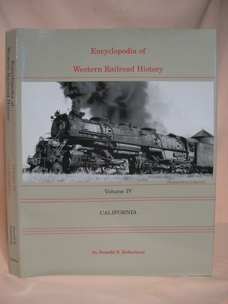 Item #38443 ENCYCLOPEDIA OF WESTERN RAILROAD HISTORY, VOLUME IV; CALIFORNIA. Donald B. Robertson.