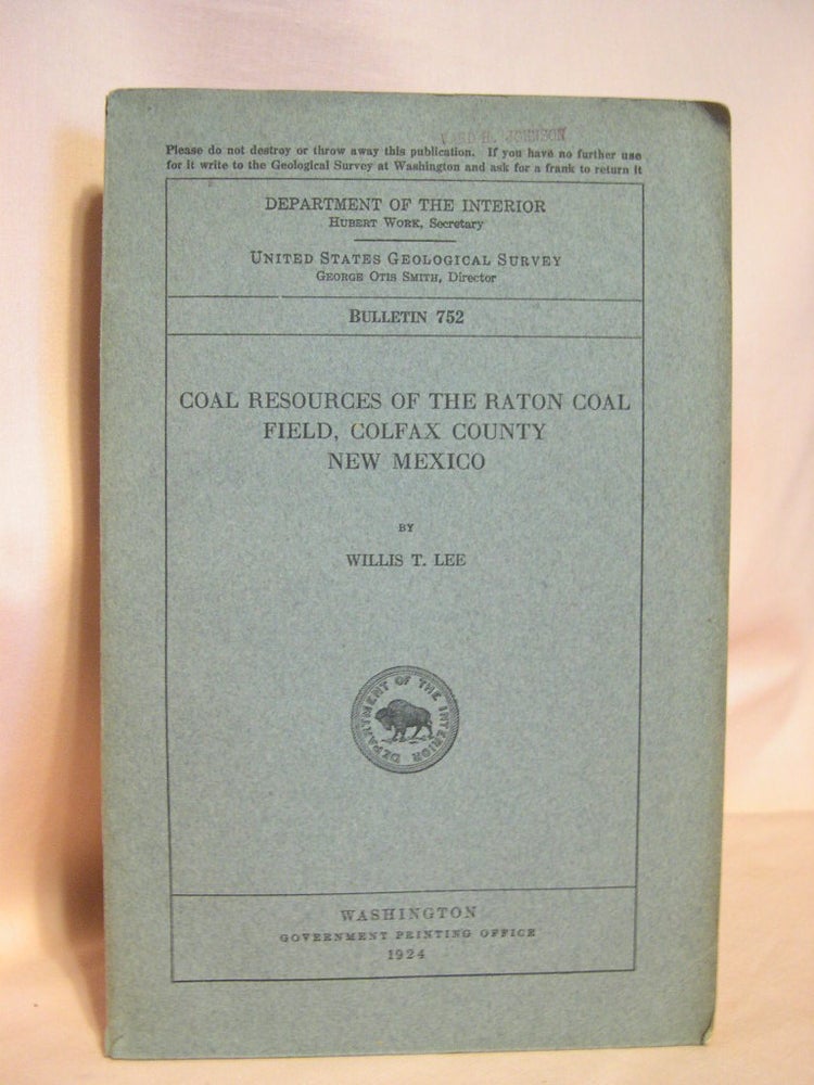 Item #38465 COAL RESOURCES OF THE RATON COAL FIELD, COLFAX COUNTY, NEW MEXICO: GEOLOGICAL SURVEY BULLETIN 752. Willis T. Lee.