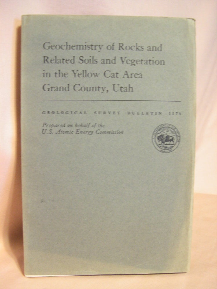 Item #38471 GEOCHEMISTRY OF ROCKS AND RELATED SOILS AND VEGETATION IN THE YELLOW CAR AREA, GRAND COUNTY, UTAH; GEOLOGICAL SURVEY BULLETIN 1176. Helen L. Cannon.