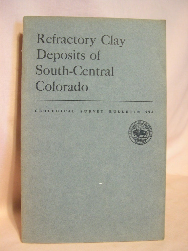 Item #38476 REFRACTORY CLAY DEPOSITS OF SOUTH-CENTRAL COLORADO; GEOLOGICAL SURVEY BULLETIN 993. Karl M. Waagé.