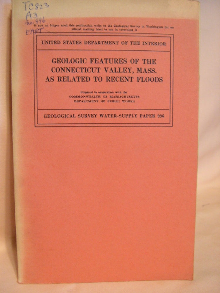 Item #38482 GEOLOGIC FEATURES OF THE CONNECTICUT VALLEY, MASSACHUSETTS AS RELATED TO RECENT FLOODS: GEOLOGICAL SURVEY WATER-SUPPLY PAPER 996. Richard H. Jahns.