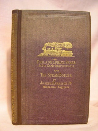 Item #38500 THE LOCOMOTIVE ENGINE, AND PHILADELPHIA'S SHARE IN ITS EARLY IMPROVEMENTS and AN...