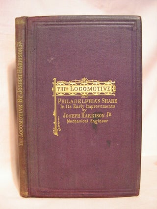 Item #38501 THE LOCOMOTIVE ENGINE, AND PHILADELPHIA'S SHARE IN ITS EARLY IMPROVEMENTS. Joseph...
