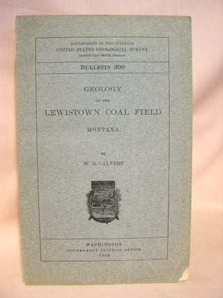 Item #38506 GEOLOGY OF THE LEWISTOWN COAL FIELD, MONTANA; GEOLOGICAL SURVEY BULLETIN 390. W. R....