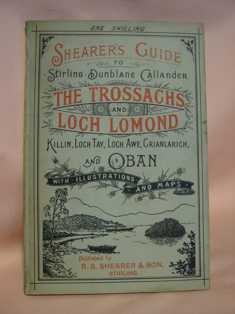 Item #38510 SHEARER'S GUIDE TO STIRLING, DUNBLANE, CALLANDER, THE TROSSACHS AND LOCH LOMONS, KILLIN, LOCH TAY, LOCH AWE, CRIANLARICH, AND OBAN, WITH ILLUSTRATIONS AND MAPS