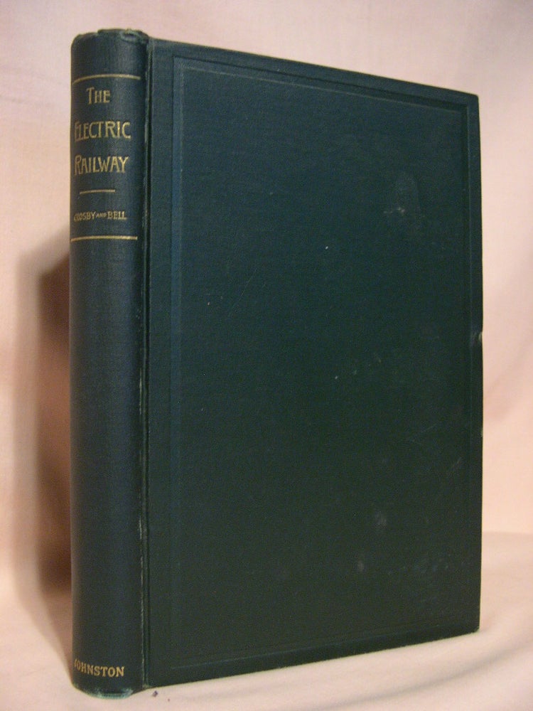 Item #38666 THE ELECTRIC RAILWAY IN THEORY AND PRACTICE. Oscar T. Crosby, Louis Bell PhD.