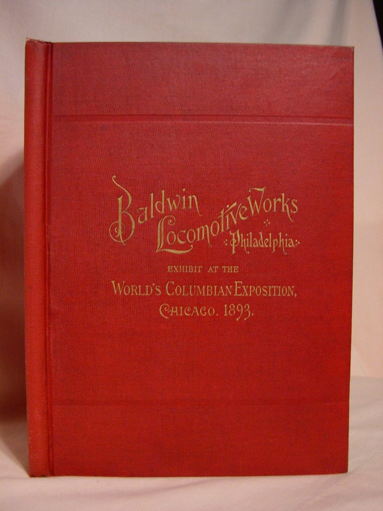 Item #38673 EXHIBIT OF LOCOMOTIVES BY THE BALDWIN LOCOMOTIVE WORKS, BURNHAM, WILLIAMS & CO., PROPRIETORS, PHILADELPHIA, PA., U.S.A. : THE WORLD'S COLUMBIAN EXPOSITION, CHICAGO, ILLINOIS, MAY-OCTOBER, 1893