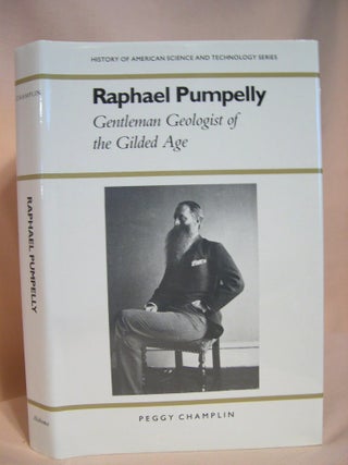 Item #38680 RAPHAEL PUMPELLY, GENTLEMAN GEOLOGIST OF THE GILDED AGE. Peggy Champlin