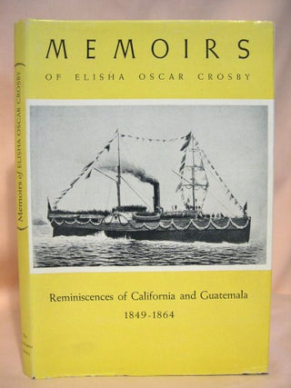 Item #38783 MEMOIRS OF ELISHA OSCAR CROSBY: REMININSCENCES OF CALIFORNIA AND GUATEMALA FROM 1849...
