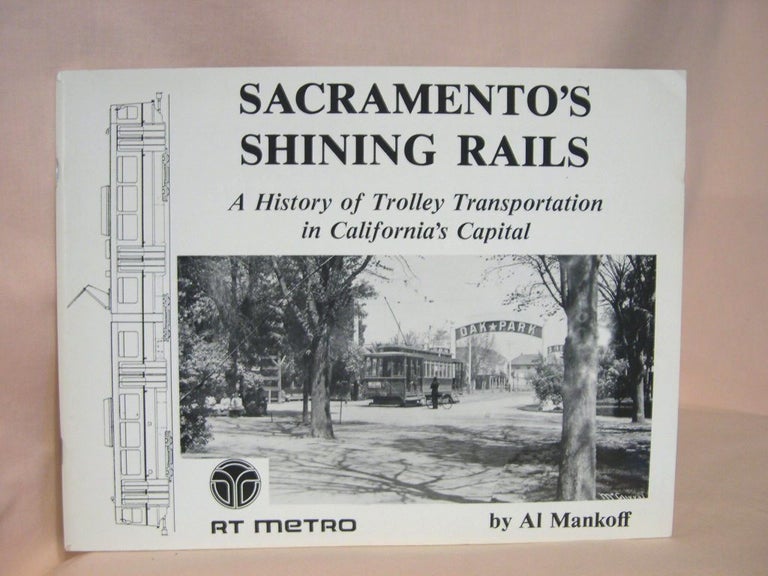 Item #38822 SACRAMENTO'S SHINING RAILS; A HISTORY OF TROLLY TRANSPORTATION IN CALIFORNIA'S CAPITAL. RT METRO. Al Mankoff.