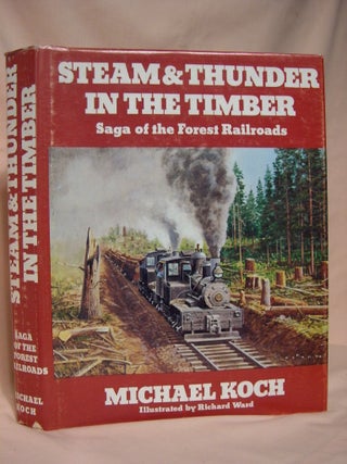 Item #38861 STEAM & THUNDER IN THE TIMBER; SAGA OF THE FOREST RAILROADS. Michael Koch