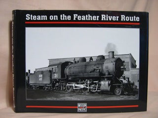 Item #38890 STEAM ON THE FEATHER RIVER ROUTE; WESTERN PACIFIC STEAM POWER PHOTOGRAPHS FROM THE...