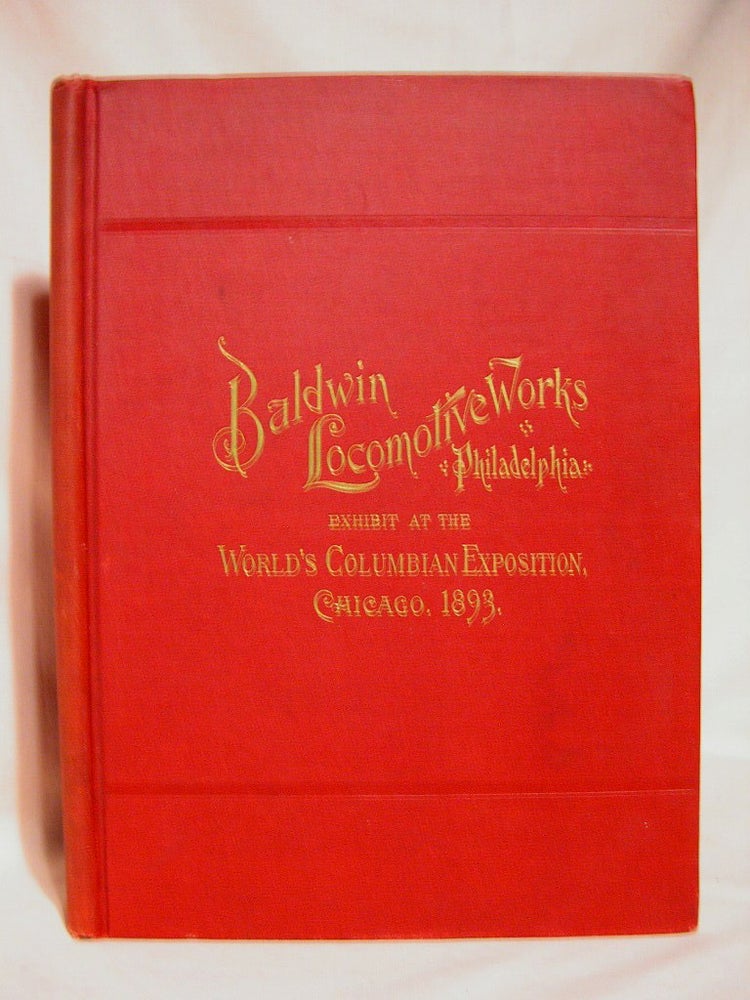Item #38977 EXHIBIT OF LOCOMOTIVES BY THE BALDWIN LOCOMOTIVE WORKS, BURNHAM, WILLIAMS & CO., PROPRIETORS, PHILADELPHIA, PA., U.S.A. : THE WORLD'S COLUMBIAN EXPOSITION, CHICAGO, ILLINOIS, MAY-OCTOBER, 1893