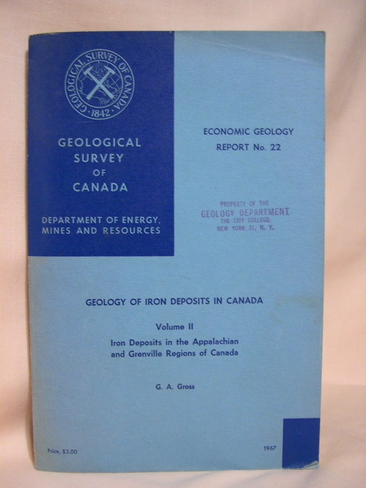 Item #38992 GEOLOGY OF IRON DEPOSITS IN CANADA, VOLUME II; IRON DEPOSITS IN THE APPALACHIAN AND GRENVILLE RESIONS OF CANADA. ECONOMIC GEOLOGY REPORT NO. 22. G. A. Gross.