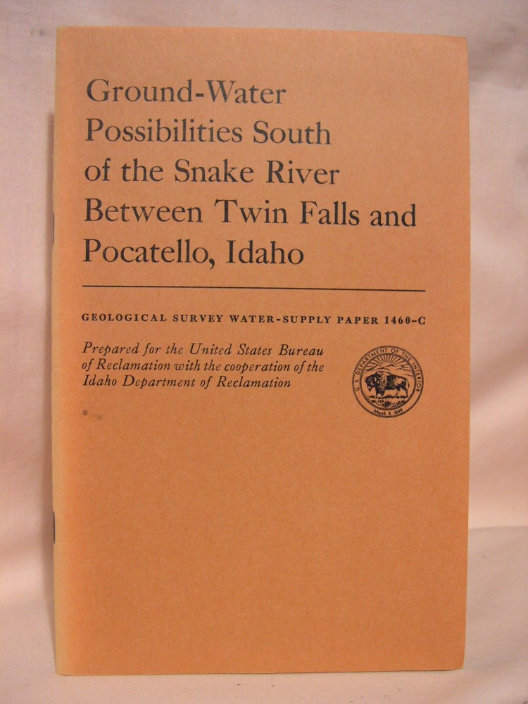 Item #38999 GROUND-WATER POSSIBILITIES SOUTH OF THE SNAKE RIVER, BETWEEN TWIN FALLS AND POCATELLO, IDAHO; GEOLOGICAL SURVEY WATER-SUPPLY PAPER 1460-C. E. G. Crosthwaite.