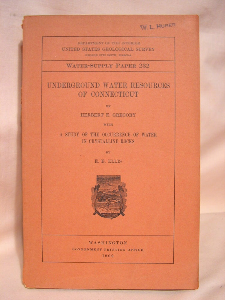 Item #39003 UNDERGROUND WATER RESOURCES OF CONNECTICUT with A STUDY OF THE OCCURRENCE OF WATER IN CRYSTALLINE ROCKS: GEOLOGICAL SURVEY WATER-SUPPLY PAPER 232. Herbert E. Gregory, E E. Ellis.