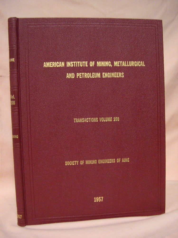 Item #39107 TRANSACTIONS OF THE AMERICAN INSTITUTE OF MINING, METALLURGICAL, AND PETROLEUM ENGINEERS; VOLUME 208, SOCIETY OF MINING ENGINEERS OF AIME, 1957; MINING, MINERALS BENEFICIATION, COAL, INDUSTRIAL MINERALS, GEOLOGY, GEOPHYSICS