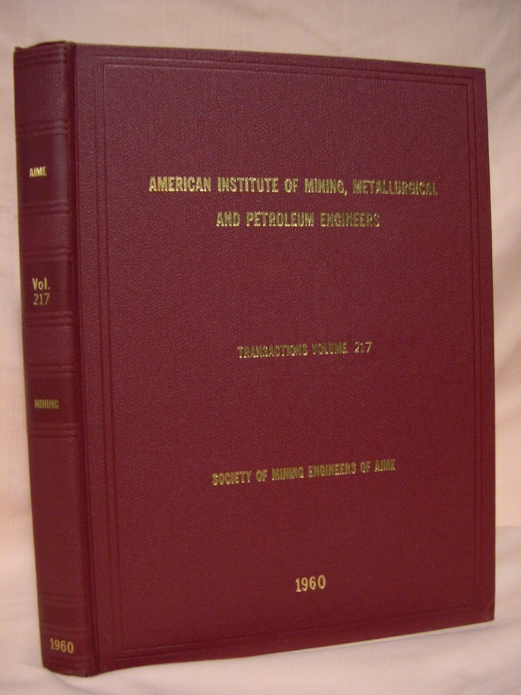 Item #39110 TRANSACTIONS OF THE AMERICAN INSTITUTE OF MINING, METALLURGICAL, AND PETROLEUM ENGINEERS; VOLUME 217, SOCIETY OF MINING ENGINEERS OF AIME, 1960; MINING, MINERALS BENEFICIATION, COAL, INDUSTRIAL MINERALS, GEOLOGY, GEOPHYSICS