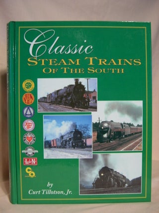 Item #39144 CLASSIC STEAM TRAINS OF THE SOUTH. Curt Tillotson, Jr
