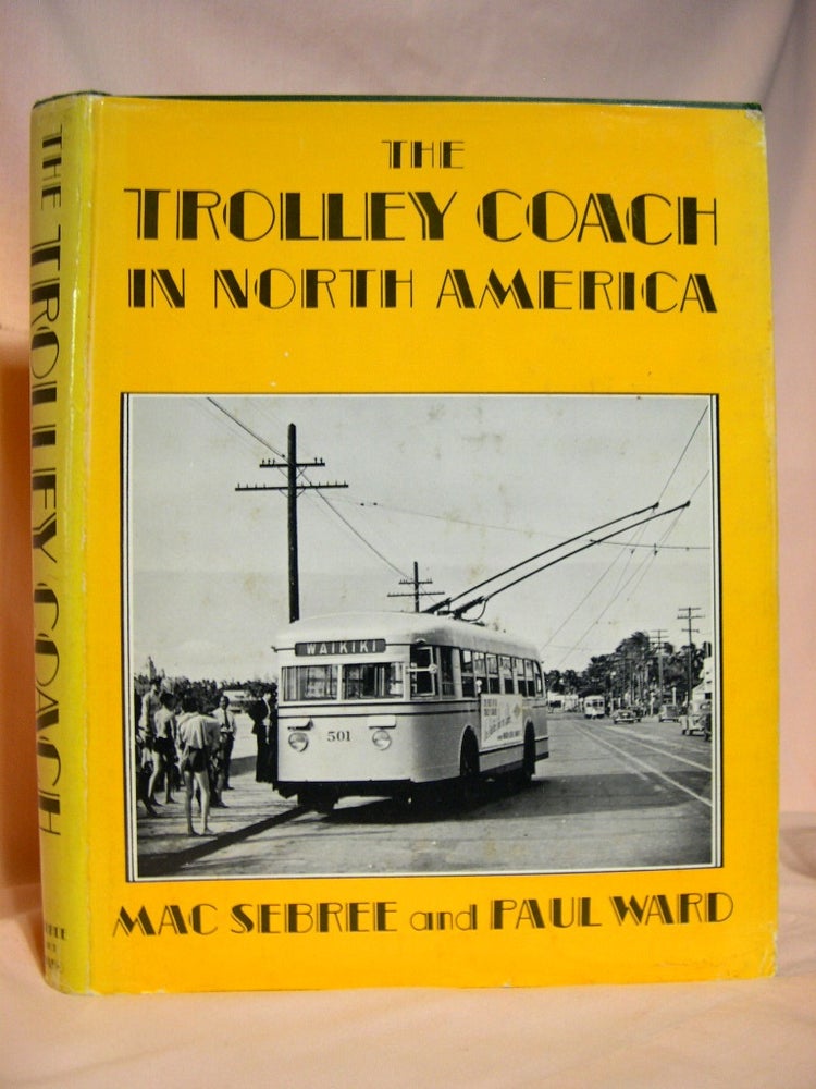 Item #39153 THE TROLLEY COACH IN NORTH AMERICA. Mac Sebree, Paul Ward.