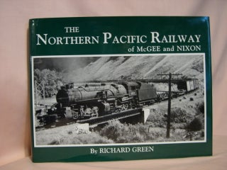 Item #39293 THE NORTHERN PACIFIC RAILWAY OF McGEE AND NIXON: CLASSIC PHOTOGRAPHS OF EQUIPMENT AND...
