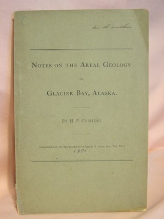 Item #39344 NOTES ON THE AREAL GEOLOGY OF GLACIER BAY, ALASKA. H. P. Cushing