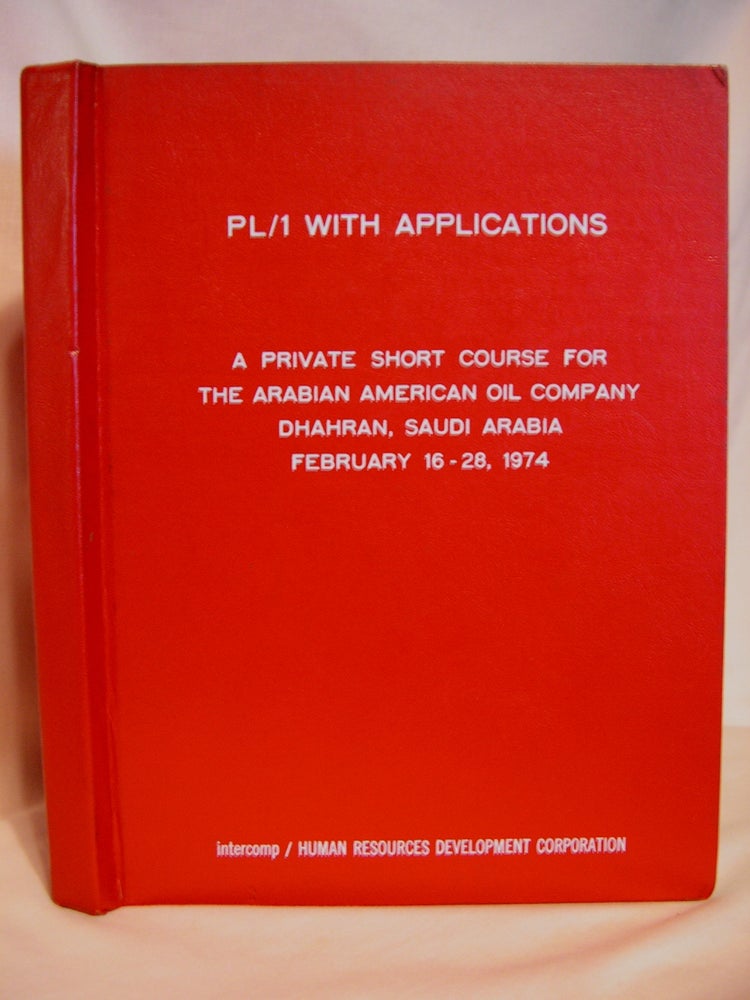 Item #39347 PL/1 WITH APPLICATIONS: A SHORT COURSE OFFERED FOR PERSONNELL OF THE ARABIAN AMERICAN OIL COMPANY, DHAHRAN, SAUDI ARABIA, FEBRUARY 16-28, 1974. David A. T. Donohue, instructors F J. Hilliard.