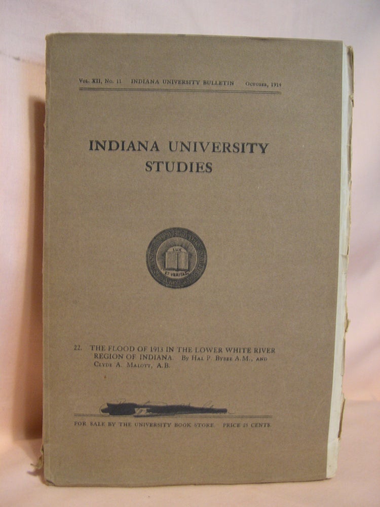Item #39416 THE FLOOD OF 1913 IN THE LOWER WHITE RIVER REGION OF INDIANA; INDIANA UNIVERSITY STUDIES BULLETIN NO. 22; VOL. XII, NO. 11, OCTOBER 1914. Hal P. Byree, Clyde A. Malott.