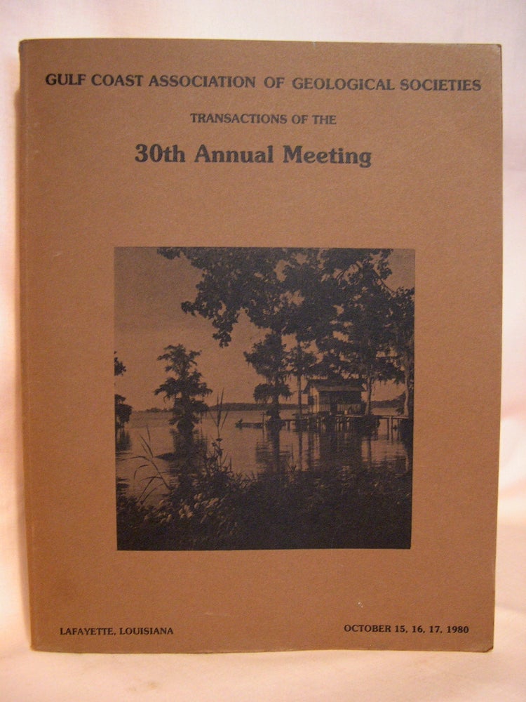 Item #39430 TRANSACTIONS OF THE 30TH [THIRTIETH] ANNUAL MEETING, LAFAYETTE, LA, OCTOBER 15, 16, 17, 1980; GULF COAST ASSOCIATION OF GEOLOGICAL SOCIETIES; VOLUME XXX, 1980. Stephen D. Meyers.