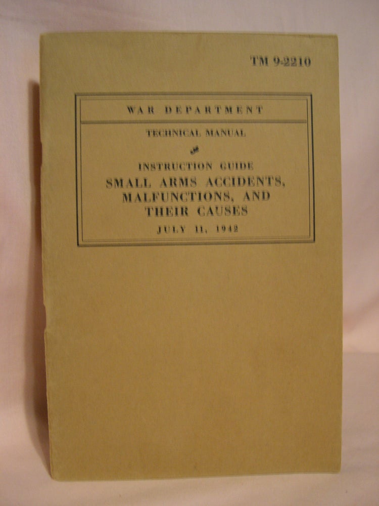 Item #39433 INSTRUCTION GUIDE, SMALL ARMS ACCIDENTS, MALFUNCTIONS, AND THEIR CAUSES; TECHNICAL MANUAL TM NO. 9-2210; JULY 11,1942