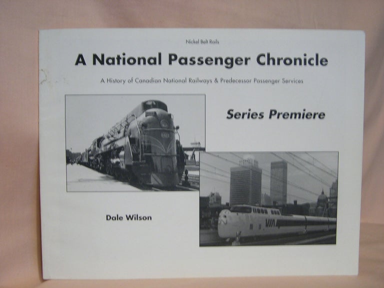 Item #39623 A NATIONAL PASSENGER CHRONICLE, A HISTORY OF CANADIAN NATIONAL RAILWAYS & PREDECESSOR PASSENGER SERVICES; SERIES PREMIERE. Dale Wilson.