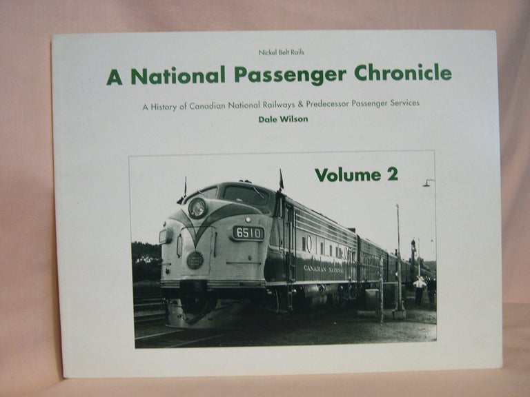 Item #39624 A NATIONAL PASSENGER CHRONICLE, A HISTORY OF CANADIAN NATIONAL RAILWAYS & PREDECESSOR PASSENGER SERVICES; VOLUME 2. Dale Wilson.