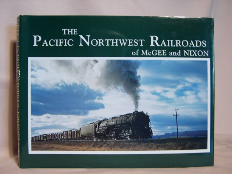 Item #39650 THE PACIFIC NORTHWEST RAILROADS OF McGEE AND NIXON: CLASSIC PHOTOGRAPHS OF EQUIPMENT AND ENVIRONMENT 1930 - 1970. Richard Green.