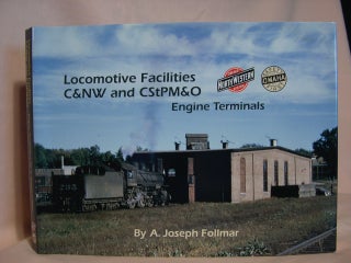 Item #39708 LOCOMOTIVE FACILITIES: C&NW AND CStPM&O ENGINE TERMINALS. A. Joseph Follmar