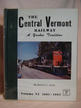 Item #39714 THE CENTRAL VERMONT RAILWAY, A YANKEE TRADITION; VOLUME VI, A MODERN RAILROAD,...