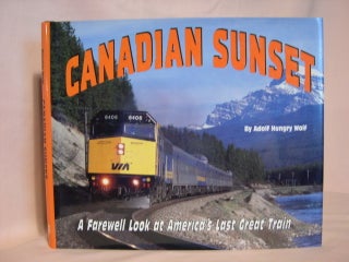 Item #39716 CANADIAN SUNSET: A FAREWELL LOOK AT AMERICA'S LAST GREAT TRAIN. Adolf Hungry Wolf