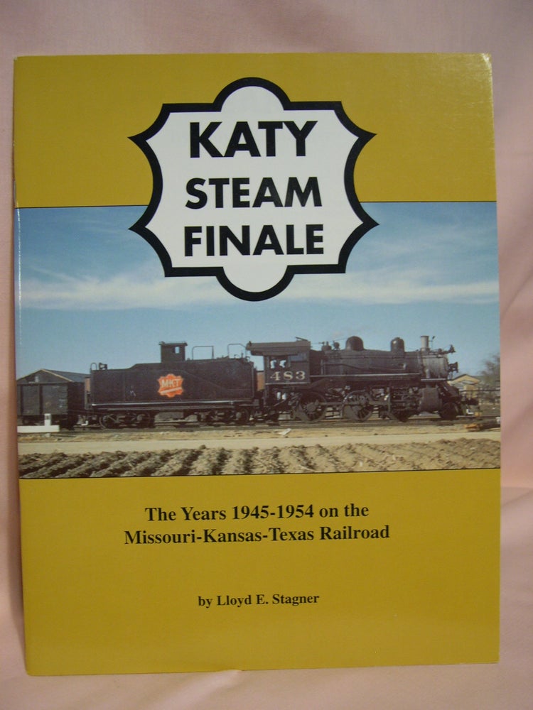 Item #39735 KATY STEAM FINALE; THE YEARS 1945-1954 ON THE MISSOURI-KANSAS-TEXAS RAILROAD. Lloyd E. Stagner.