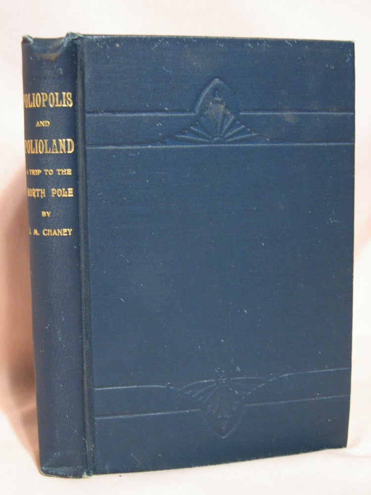 Item #39740 POLIOPOLIS AND POLIOLAND; A TRIP TO THE NORTH POLE. J. M. Chaney.
