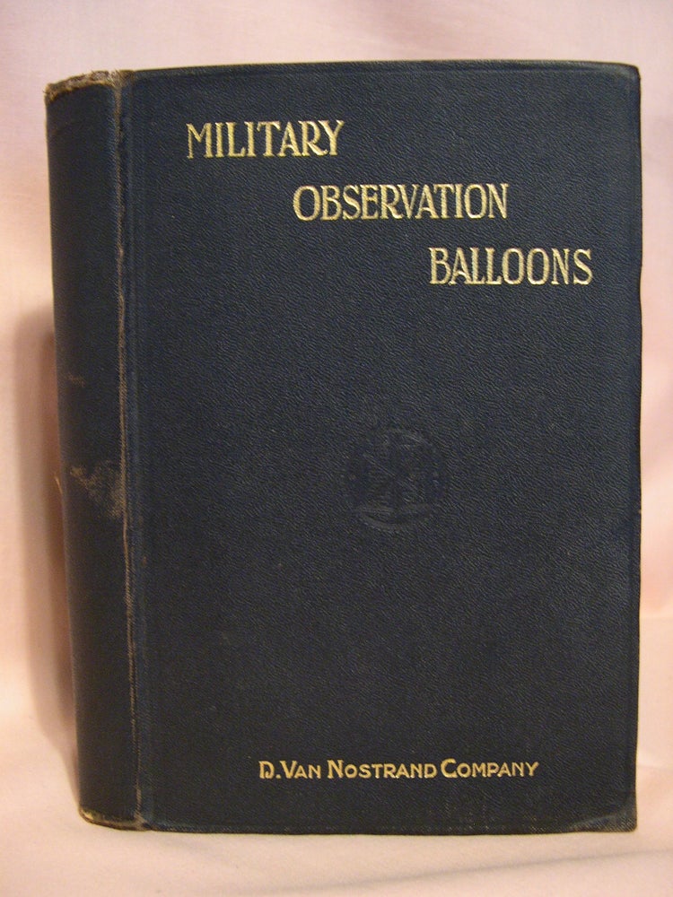 Item #39781 MILITARY OBSERVATION BALLOONS (CAPTIVE AND FREE). A COMPLETE TREATISE ON THEIR MANUFACTURE, EQUIPMENT, INSPECTION, AND HANDLING, WITH SPECIAL INSTRUCTIONS FOR THE TRAINING OF A FIELD BALLOON COMPANY. Emil J. Widmer.