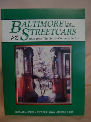 Item #39824 BALTIMORE STREETCARS 1905-1963: THE SEMI-CONVERTIBLE ERA. Bernard J. Sachs, George F....