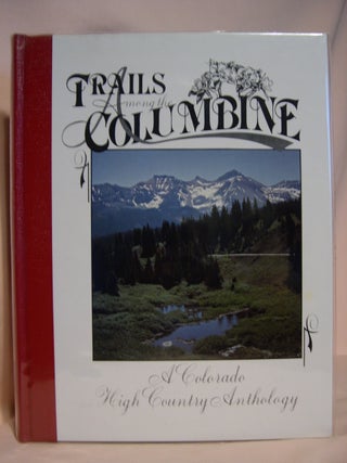 Item #39864 TRAILS AMONG THE COLUMBINE, A COLORADO HIGH COUNTRY ANTHOLOGY [1988]. Russ Collman