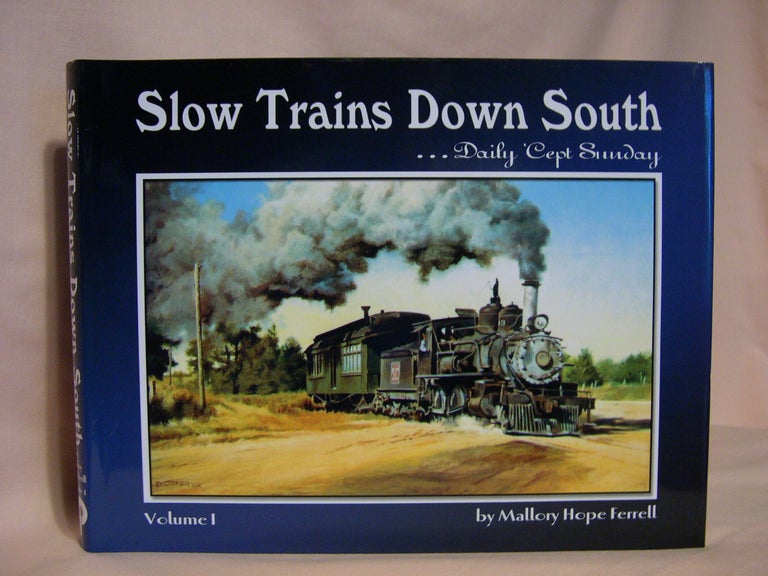 Item #39889 SLOW TRAINS DOWN SOUTH, VOLUME I [1] ... DAILY 'CEPT SUNDAY; A PICTORIAL STUDY. Mallory Hope Ferrell.