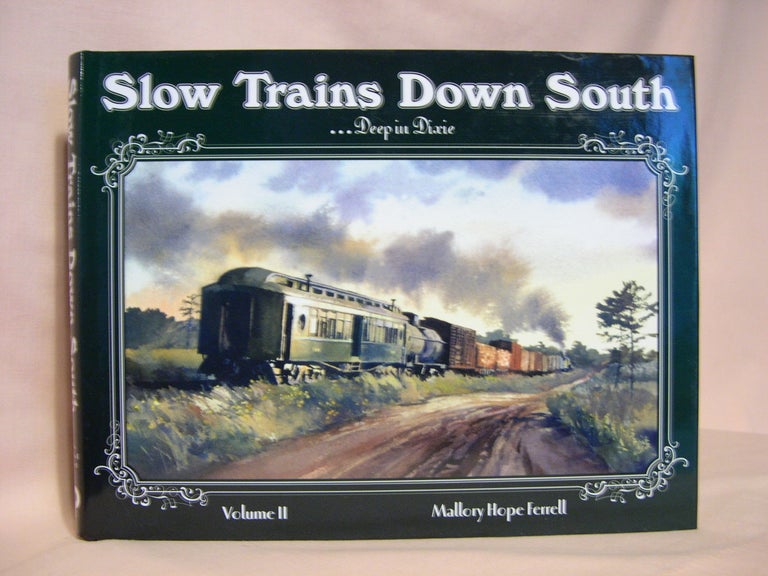 Item #39890 SLOW TRAINS DOWN SOUTH, VOLUME II [2] ... DEEP IN DIXIE; A PICTORIAL STUDY OF THE STEAM POWERED SHORT LINE AND UNCOMMON CARRIERS OF THE BIBLE BELT IN THEIR GLORY DAYS. Mallory Hope Ferrell.