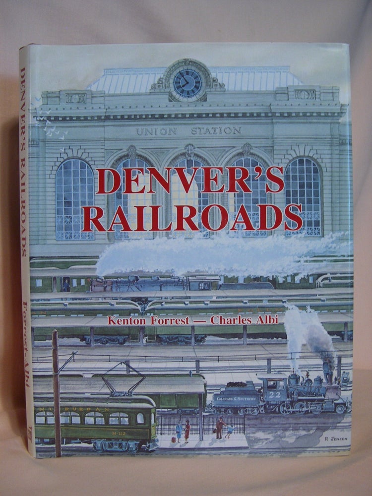 Item #39916 DENVER'S RAILROADS; THE STORY OF UNION STATION AND RAILROADS OF DENVER. Kenton Forrest, Charles Albi.