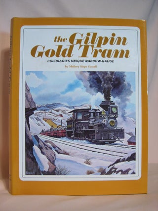 Item #39924 THE GILPIN GOLD TRAM; COLORADO'S UNIQUE NARROW-GAUGE. Mallory Hope Ferrell