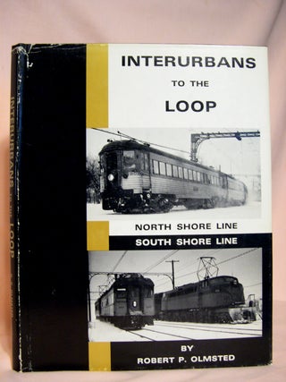 Item #39930 INTERURBANS TO THE LOOP; NORTH SHORE LINE; SOUT SHORE LINE. Robert P. Olmsted