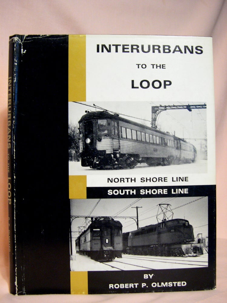 Item #39930 INTERURBANS TO THE LOOP; NORTH SHORE LINE; SOUT SHORE LINE. Robert P. Olmsted.