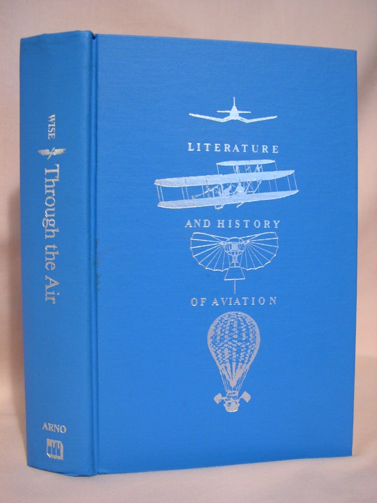 Item #39949 THROUGH THE AIR: A NARRATIVE OF FORTY YEARS' EXPERIENCE AS AN AËRONAUT. COMPRISING A HISTORY OF THE VARIOUS ATTEMPTS IN THE ART OF FLYING BY ARTIFICIAL MEANS FROM THE EARLIEST PERIOD DOWN TO THE PRESENT TIME. John Wise.
