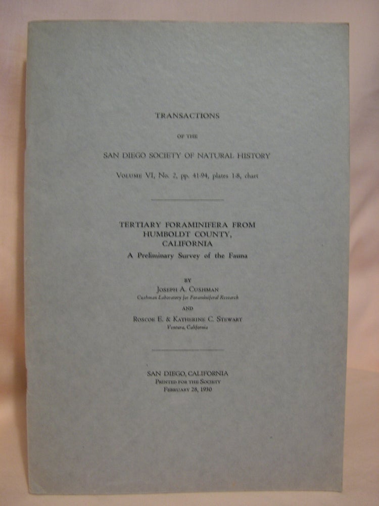 Item #39998 TERTIARY FORAMINIFERA FROM HUMBOLDT COUNTY, CALIFORNIA; A PRELIMINARY SURVEY OF THE FAUNA. TRANSACTION OF THE SAN DIEGO SOCIETY OF NATURAL HISTORY, VOLUME VI, NO. 2, FEBRUARY 28, 1930. Joseph A. Cushman, Roscoe E., Katherine C. Stewart.