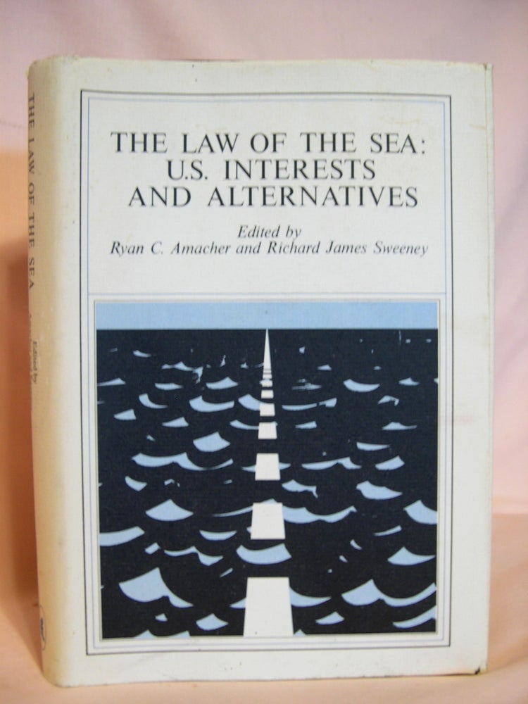 Item #40014 THE LAW OF THE SEA: U.S. INTERESTS AND ALTERNATIVES. Ryan C. Amacher, Richard James Sweeney.